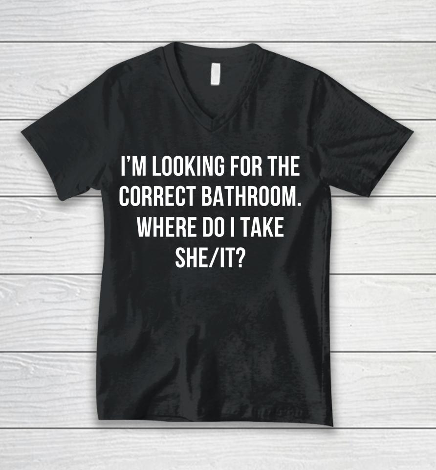 I'm Looking For The Correct Bathroom Where Do I Take A She It Unisex V-Neck T-Shirt