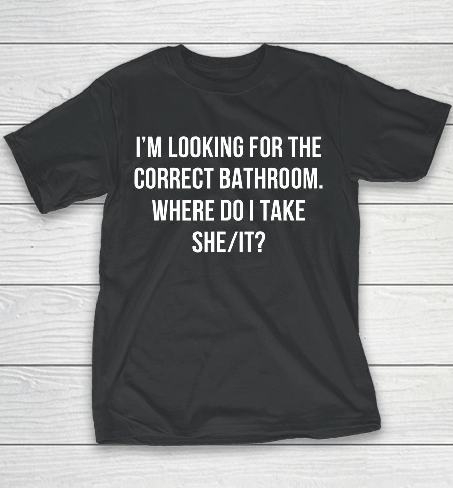 I'm Looking For The Correct Bathroom Where Do I Take A She It Youth T-Shirt