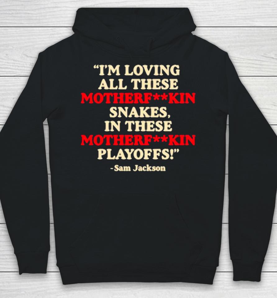I'm Loving All These Motherfuckin Snakes In These Motherfuckin Playoffs Hoodie