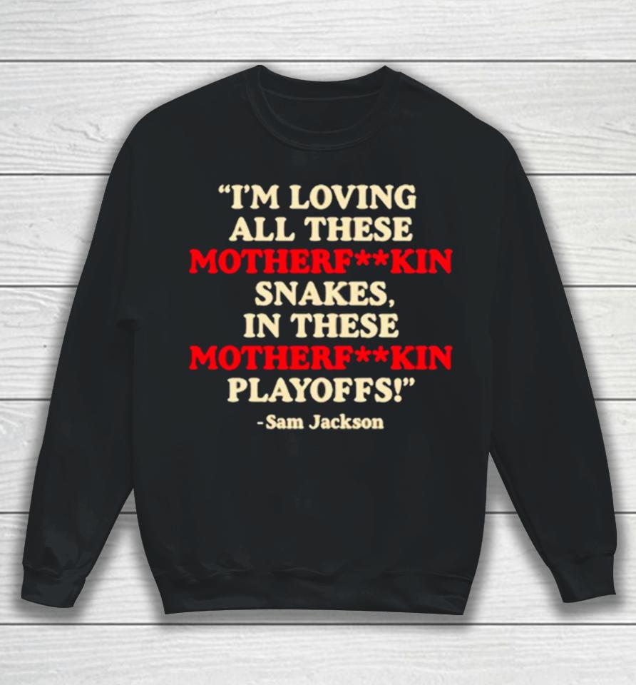 I'm Loving All These Motherfuckin Snakes In These Motherfuckin Playoffs Sweatshirt