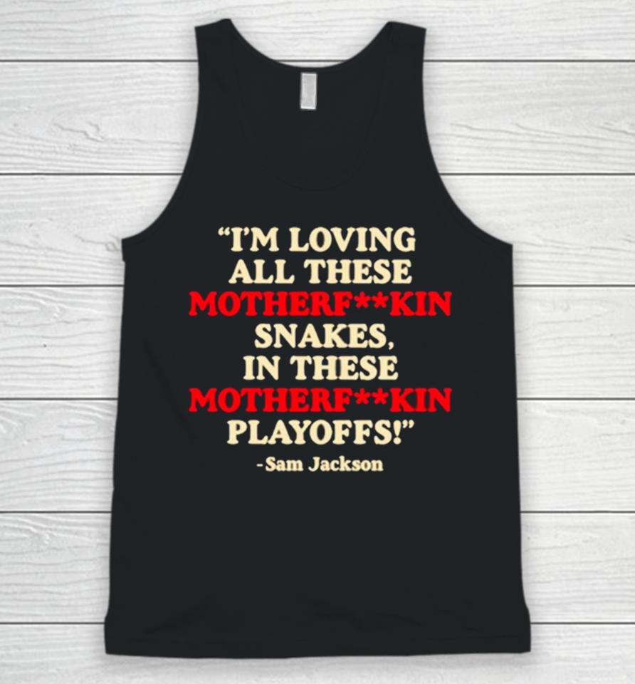 I'm Loving All These Motherfuckin Snakes In These Motherfuckin Playoffs Unisex Tank Top