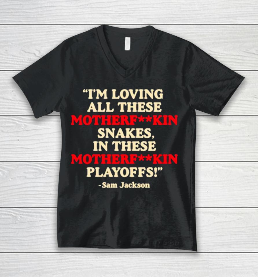 I'm Loving All These Motherfuckin Snakes In These Motherfuckin Playoffs Unisex V-Neck T-Shirt