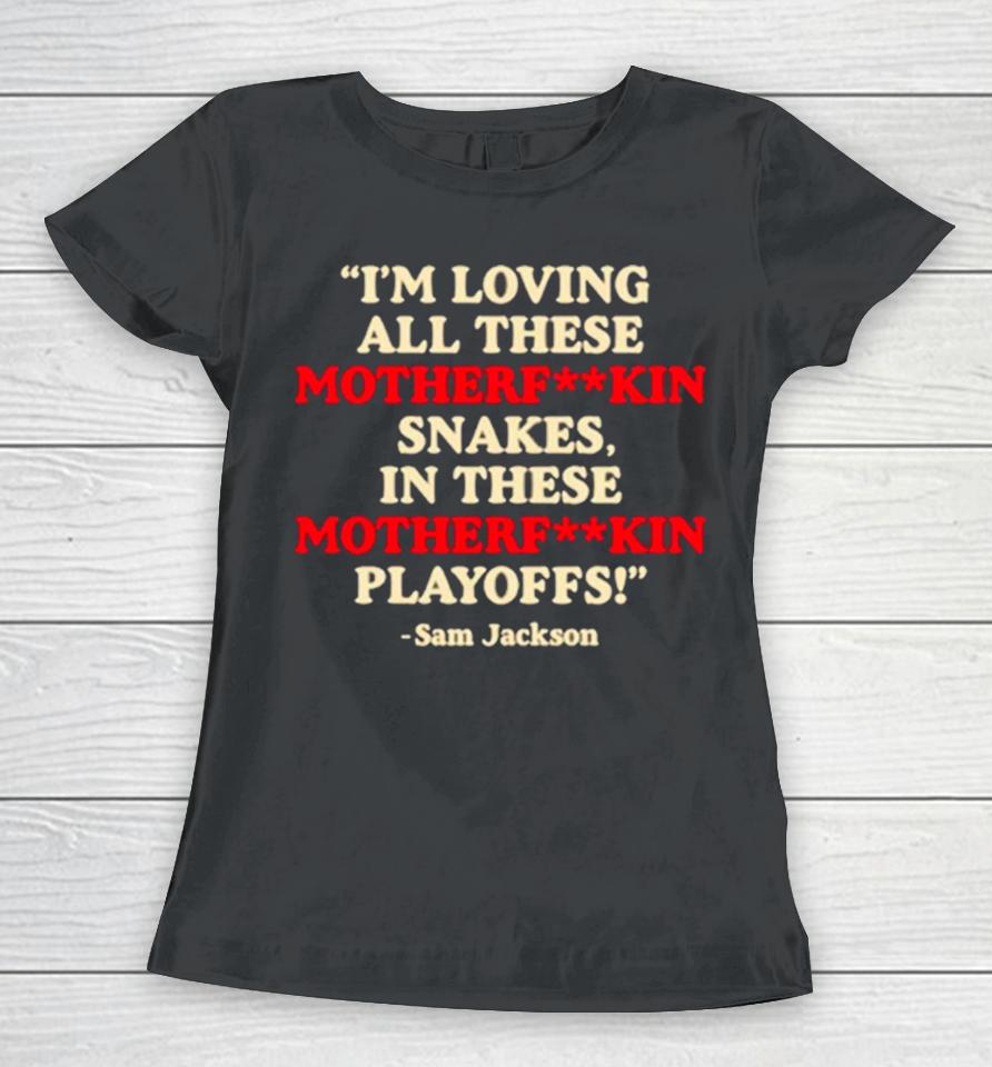 I'm Loving All These Motherfuckin Snakes In These Motherfuckin Playoffs Women T-Shirt