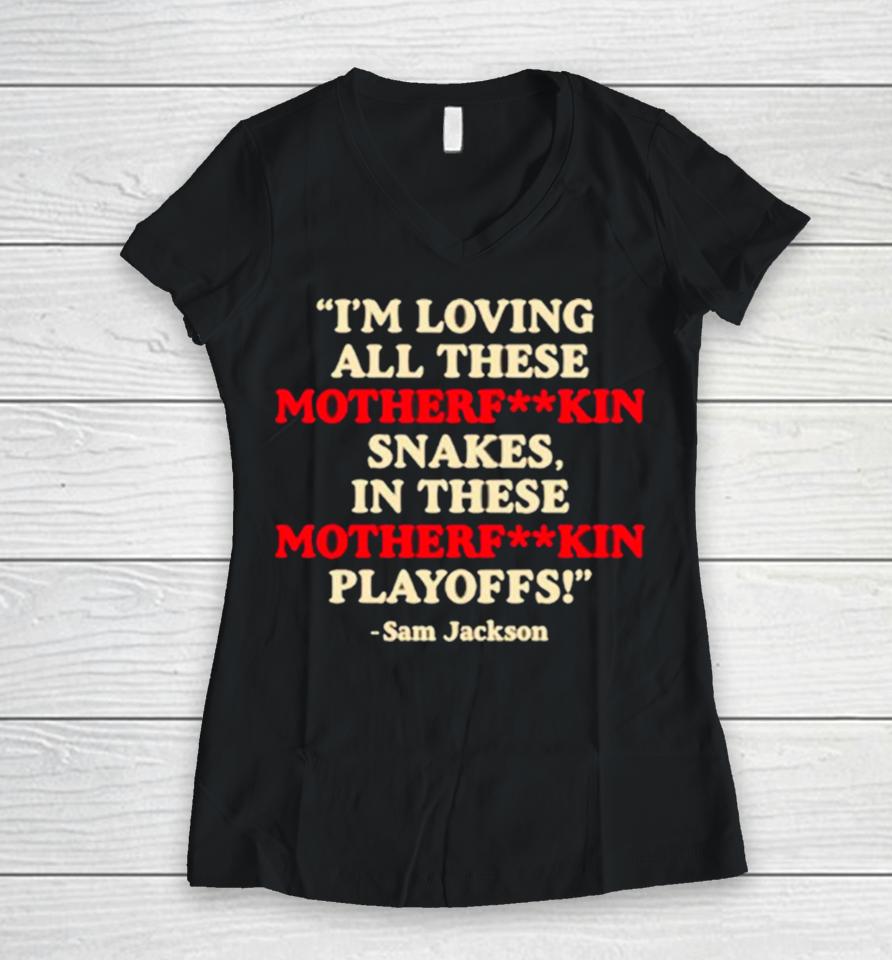 I'm Loving All These Motherfuckin Snakes In These Motherfuckin Playoffs Women V-Neck T-Shirt