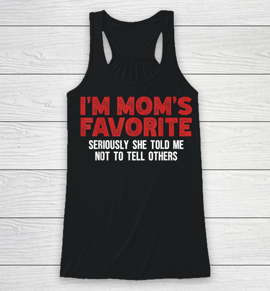 I'm Mom's Favorite Seriously She Told Me Not To Tell Racerback Tank