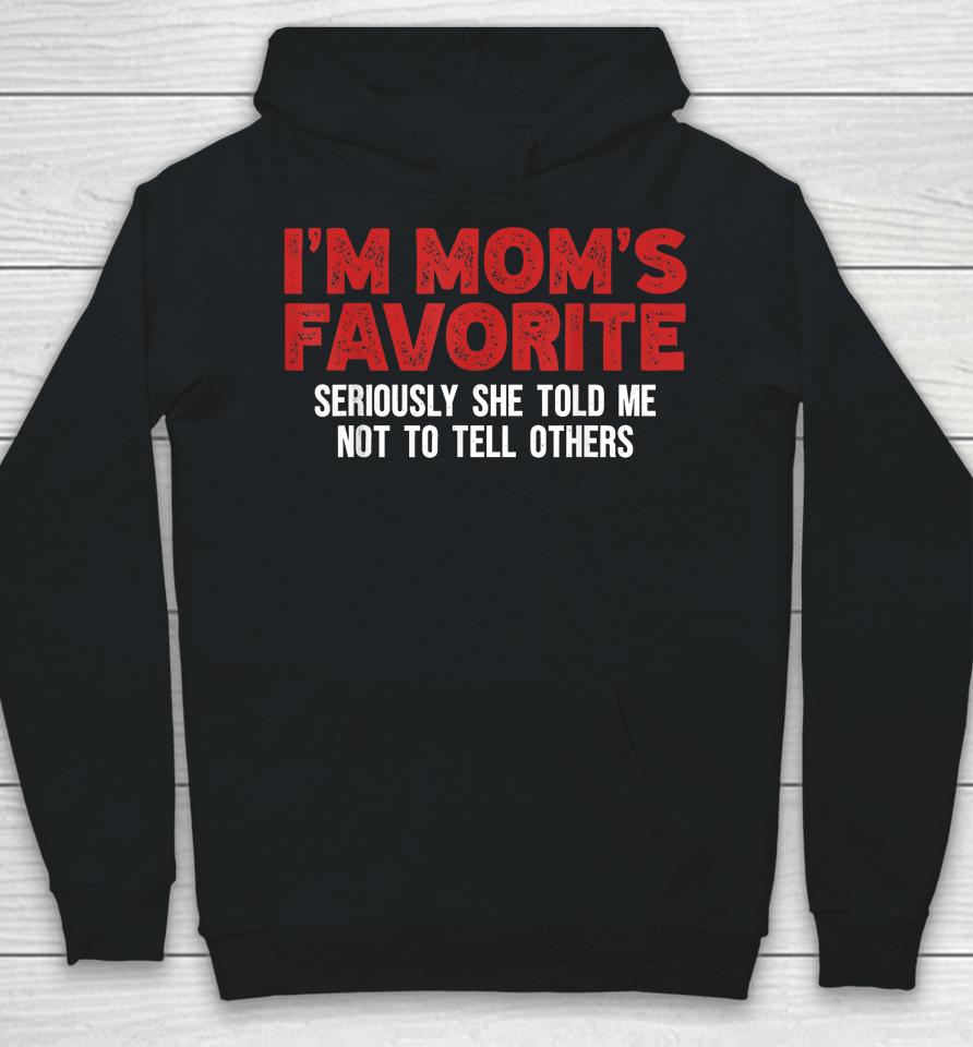 I'm Mom's Favorite Seriously She Told Me Not To Tell Hoodie