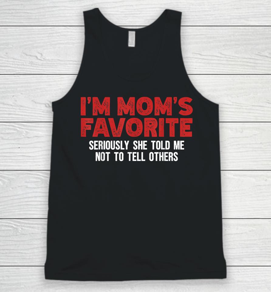 I'm Mom's Favorite Seriously She Told Me Not To Tell Unisex Tank Top