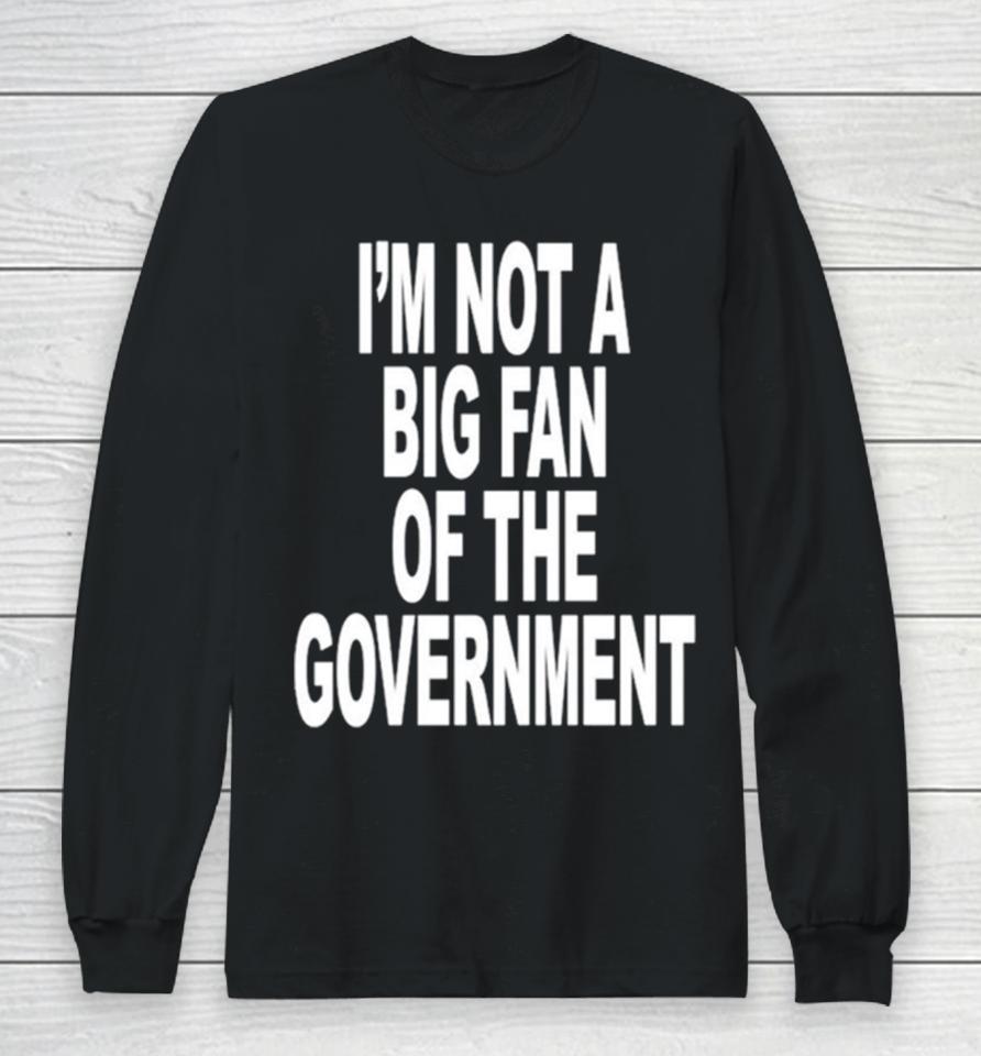 I’m Not A Big Fan Of The Government Classic Long Sleeve T-Shirt