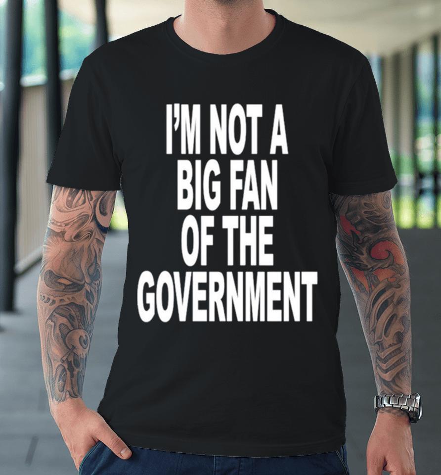 I’m Not A Big Fan Of The Government Classic Premium T-Shirt
