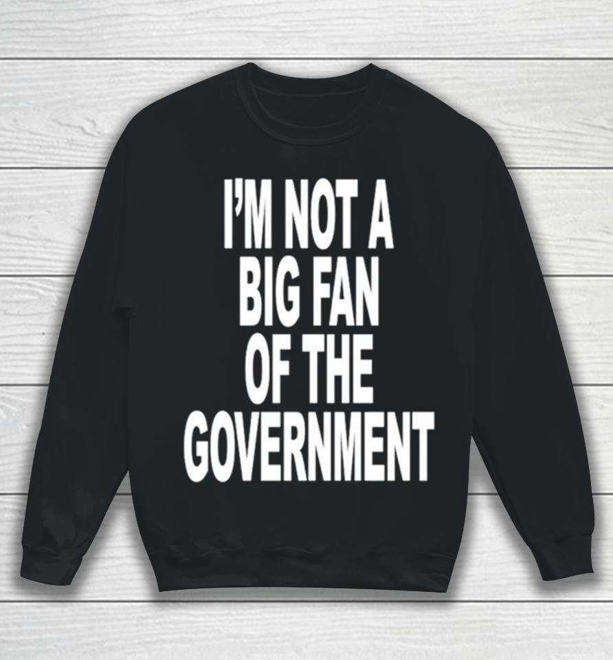 I’m Not A Big Fan Of The Government Classic Sweatshirt