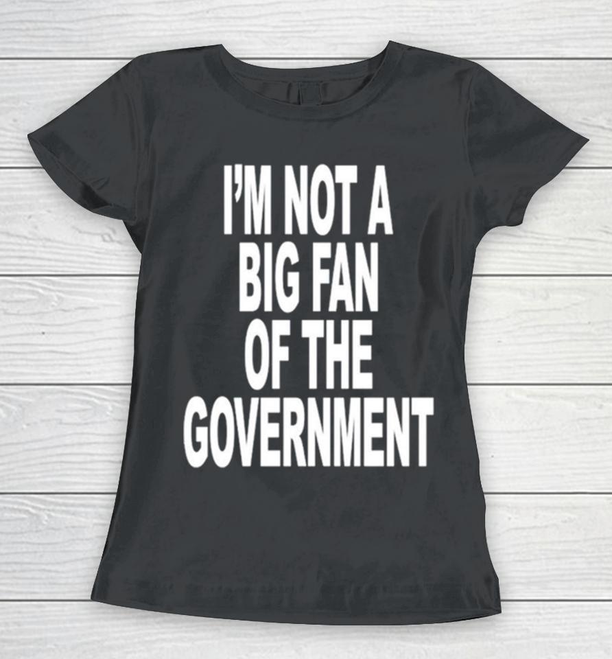I’m Not A Big Fan Of The Government Classic Women T-Shirt