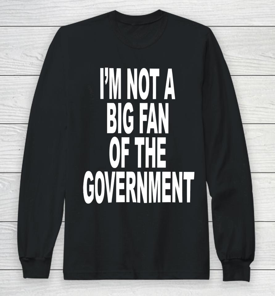 I'm Not A Big Fan Of The Government Long Sleeve T-Shirt