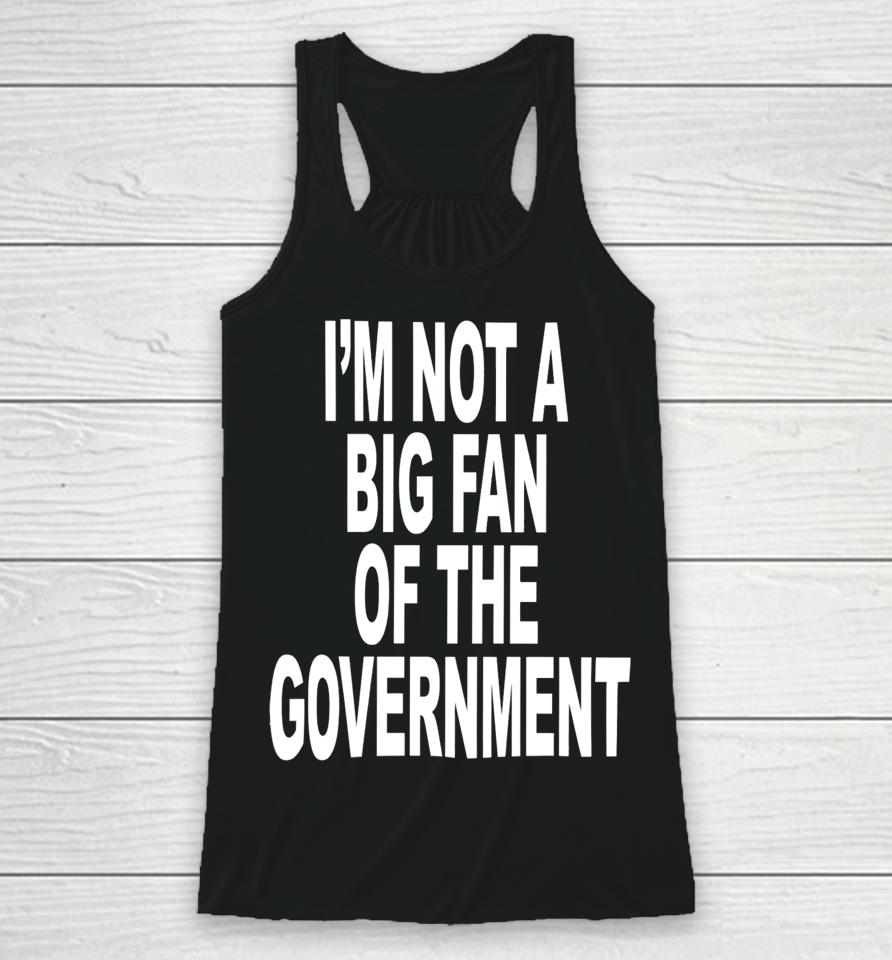 I'm Not A Big Fan Of The Government Racerback Tank