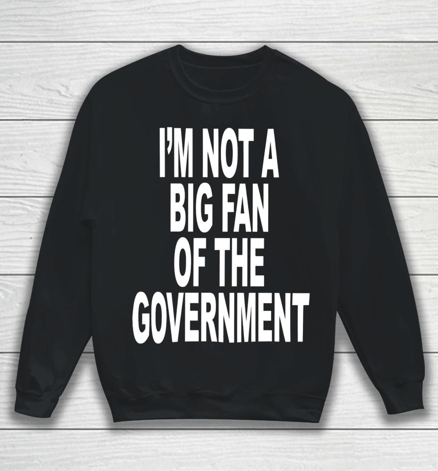 I'm Not A Big Fan Of The Government Sweatshirt