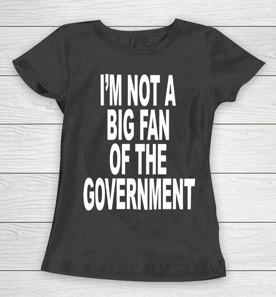 I'm Not A Big Fan Of The Government Women T-Shirt