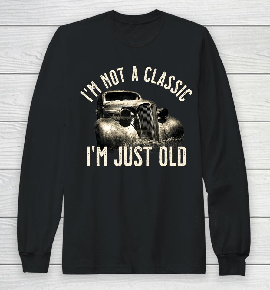 I'm Not A Classic I'm Just Old Truck Long Sleeve T-Shirt