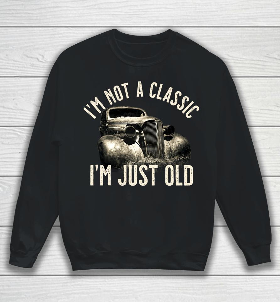I'm Not A Classic I'm Just Old Truck Sweatshirt
