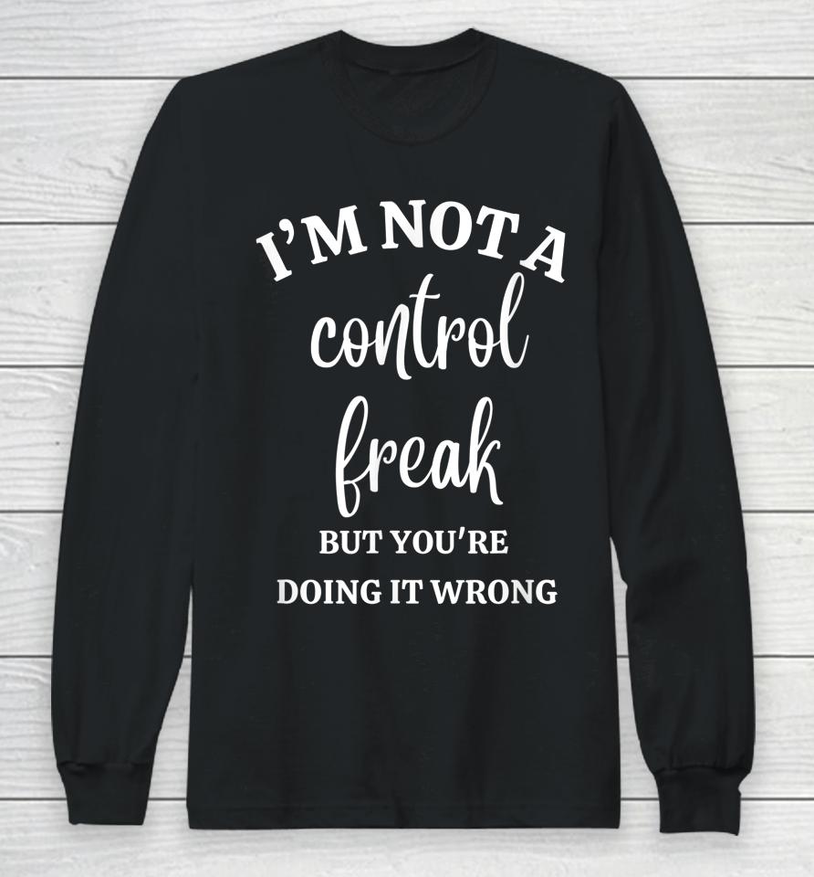 I'm Not A Control Freak Funny Gift For Women Long Sleeve T-Shirt