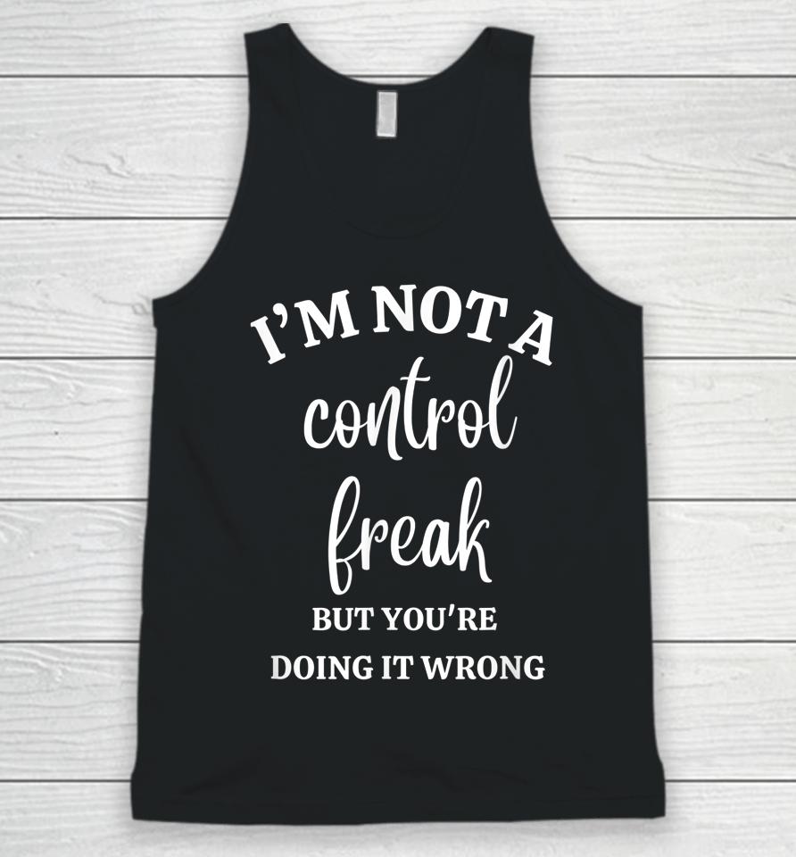 I'm Not A Control Freak Funny Gift For Women Unisex Tank Top
