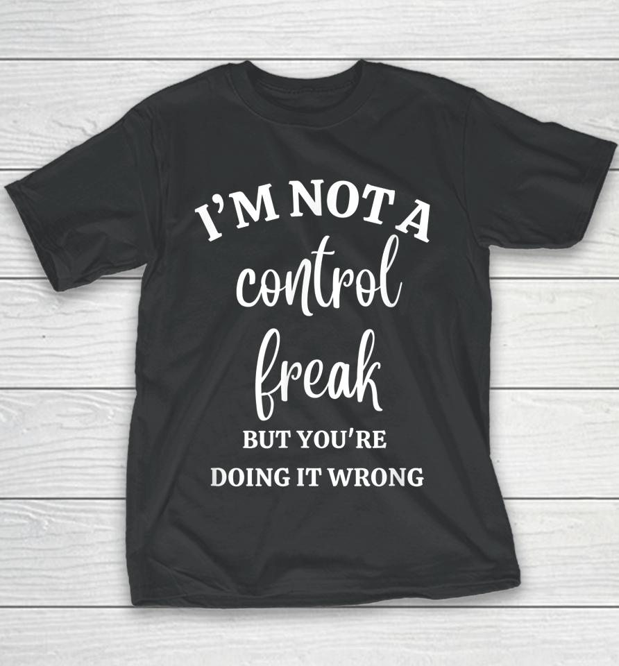 I'm Not A Control Freak Funny Gift For Women Youth T-Shirt