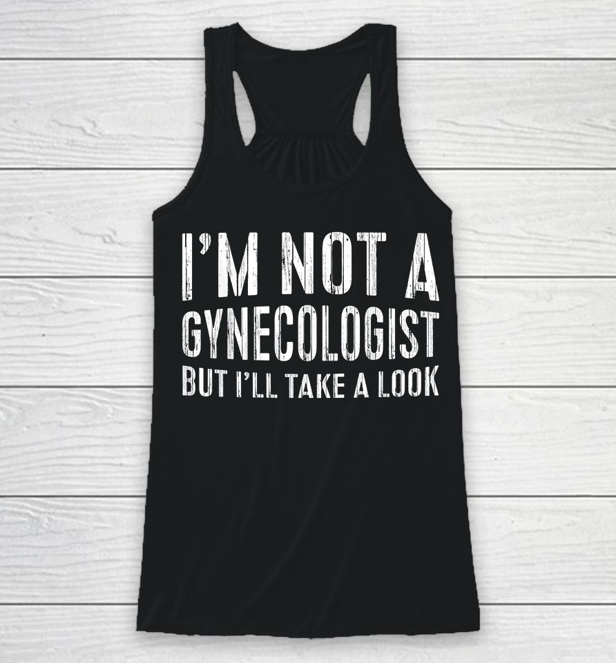 I'm Not A Gynecologist But I'll Take A Look Racerback Tank