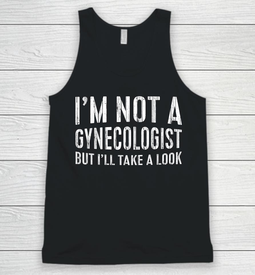 I'm Not A Gynecologist But I'll Take A Look Unisex Tank Top