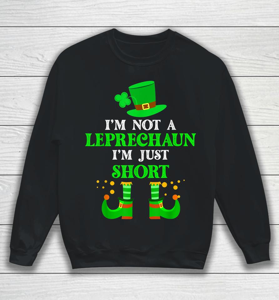 I'm Not A Leprechaun I'm Just Short St Patricks Day Sweatshirt