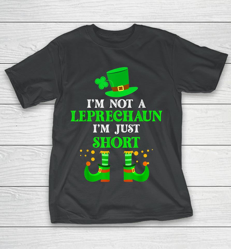 I'm Not A Leprechaun I'm Just Short St Patricks Day T-Shirt