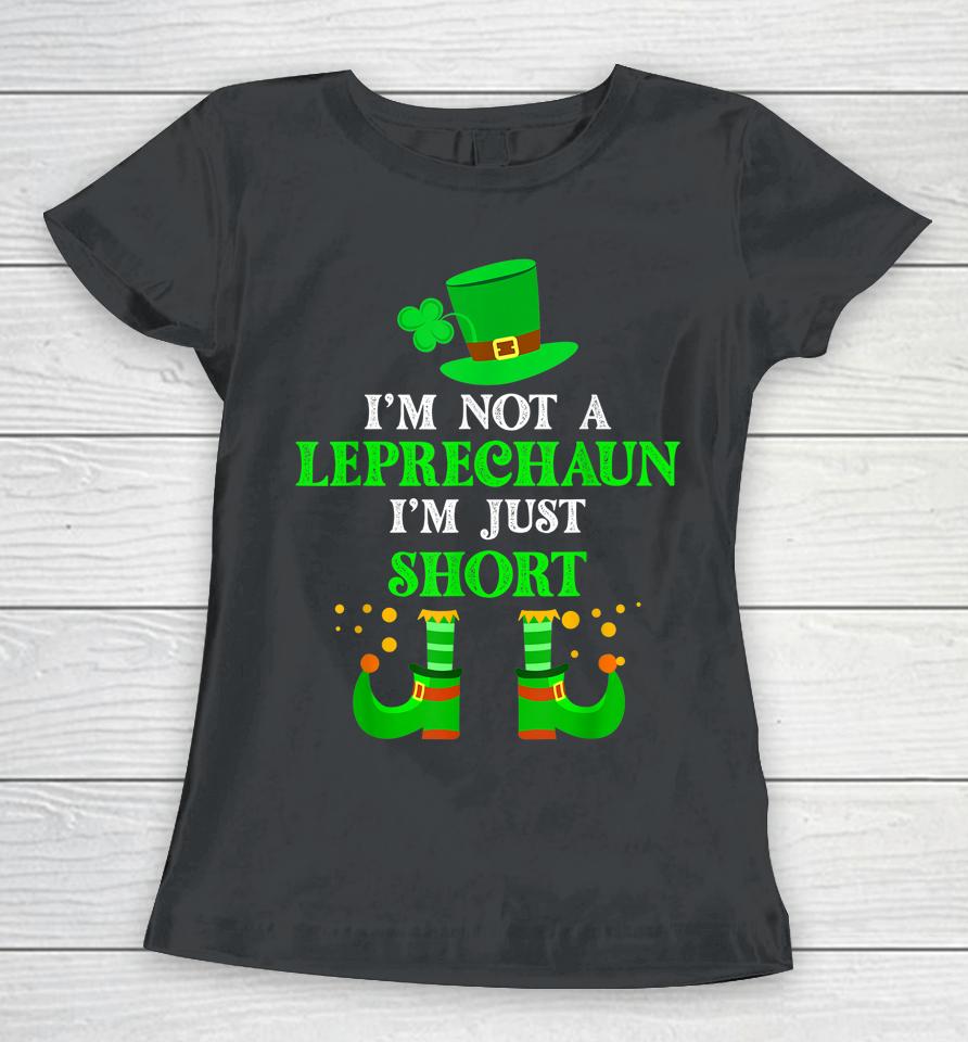 I'm Not A Leprechaun I'm Just Short St Patricks Day Women T-Shirt