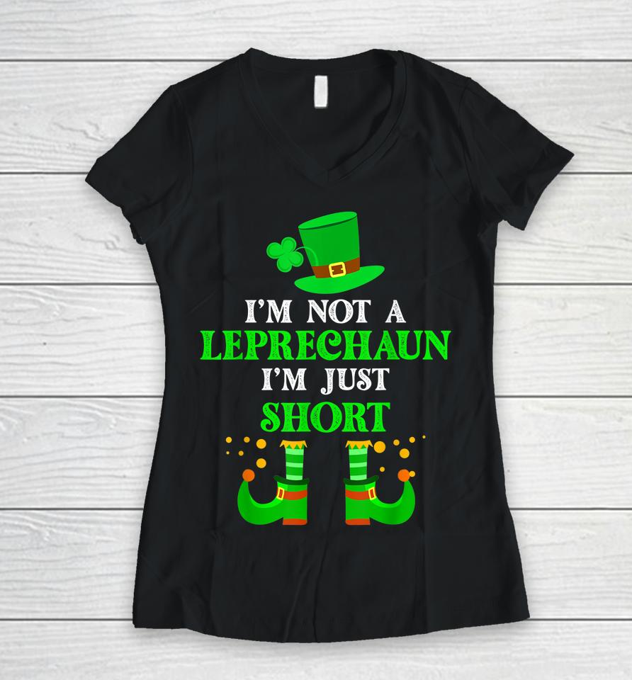 I'm Not A Leprechaun I'm Just Short St Patricks Day Women V-Neck T-Shirt