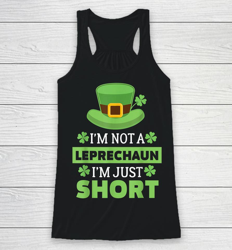 I'm Not A Leprechaun I'm Just Short St Patricks Day Racerback Tank
