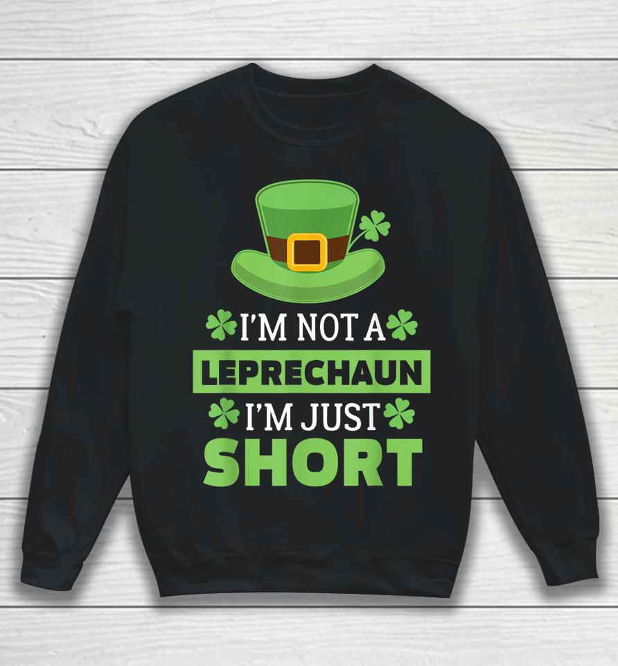 I'm Not A Leprechaun I'm Just Short St Patricks Day Sweatshirt