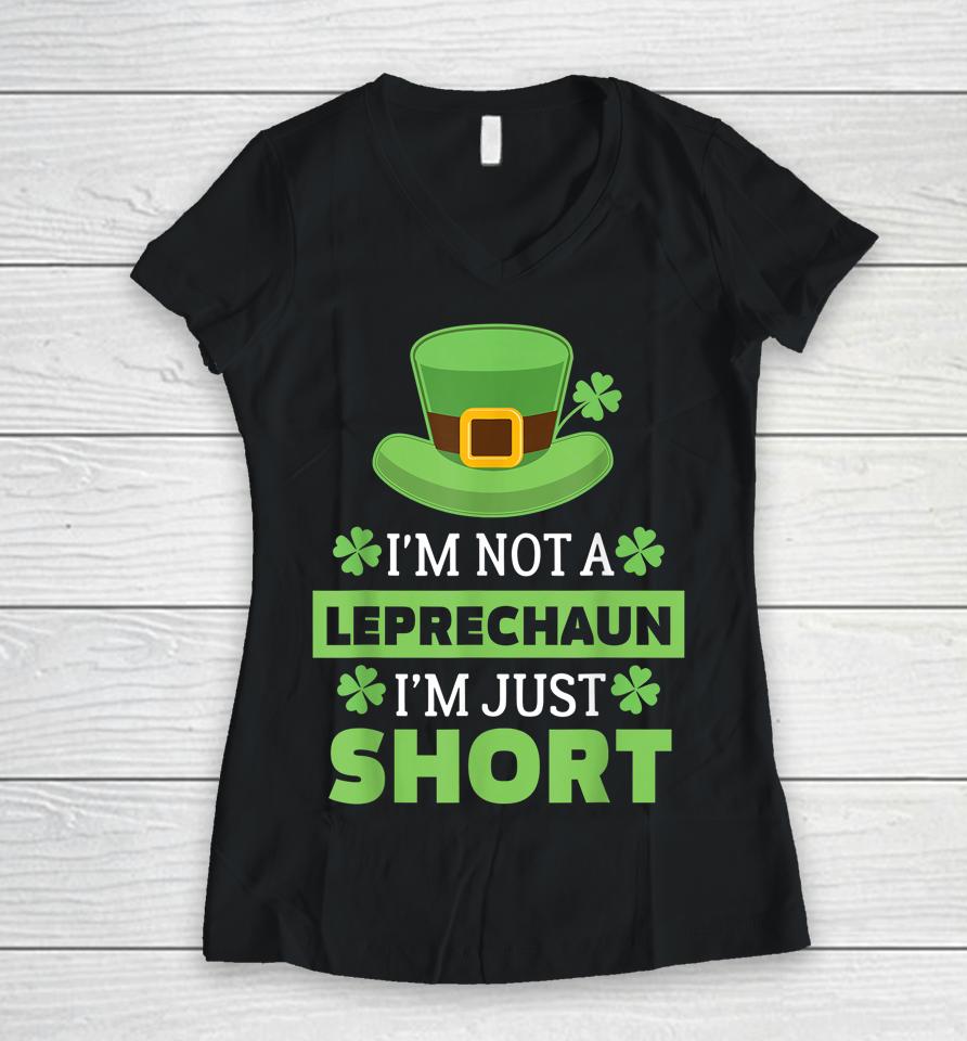 I'm Not A Leprechaun I'm Just Short St Patricks Day Women V-Neck T-Shirt