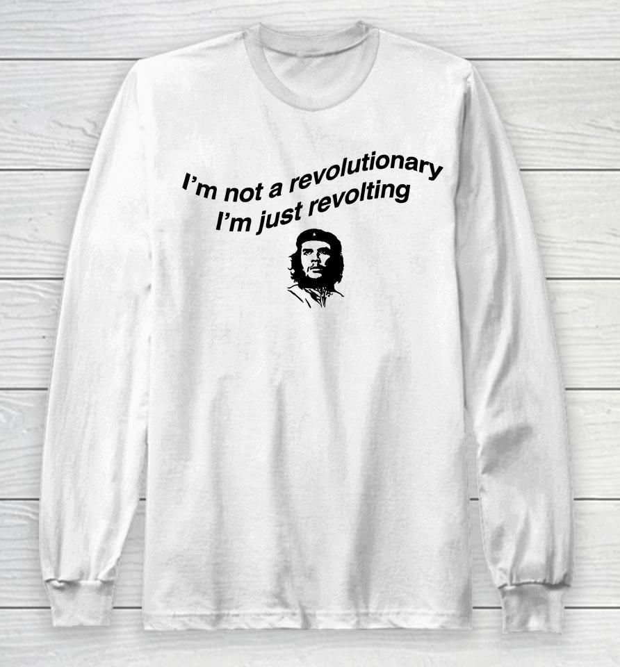 I'm Not A Revolutionary I'm Just Revolting Long Sleeve T-Shirt