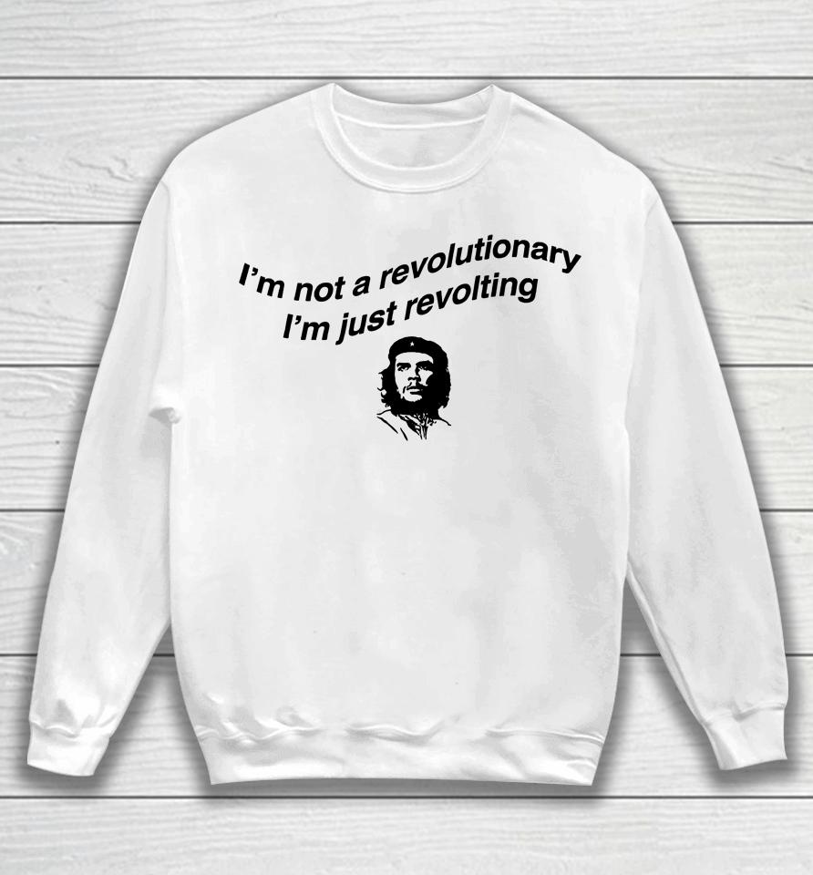 I'm Not A Revolutionary I'm Just Revolting Sweatshirt