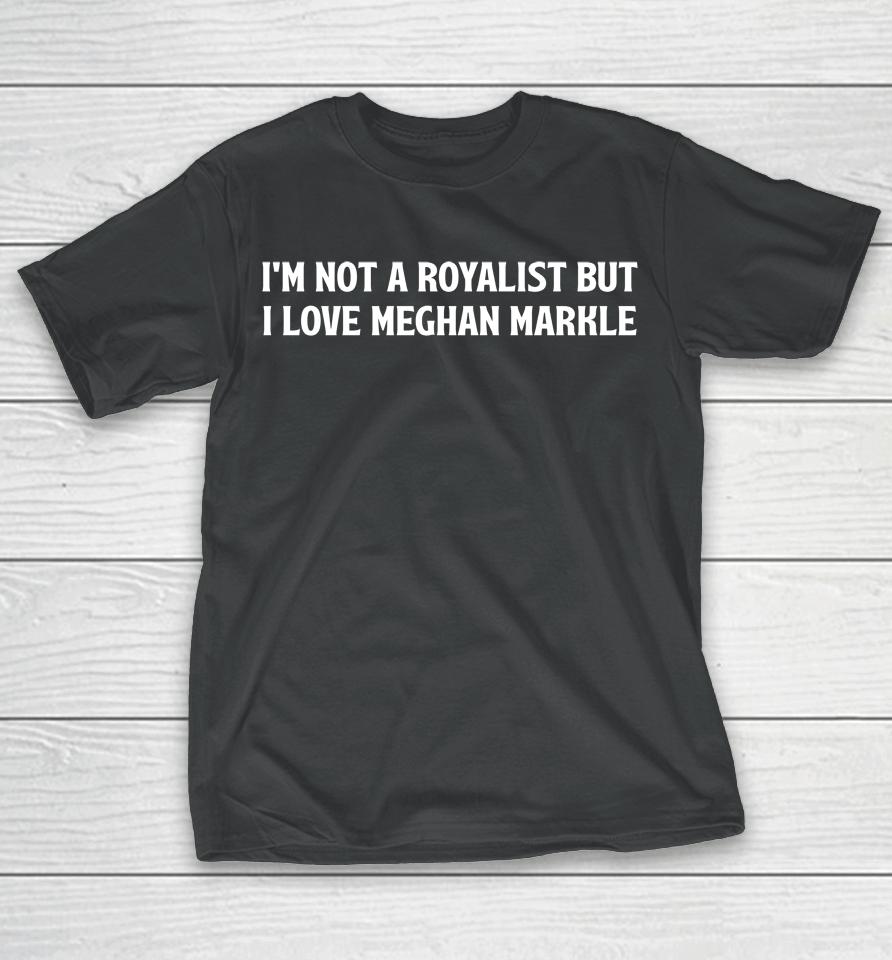 I'm Not A Royalist But I Love Meghan Markle Boylepete1970 Big Old Pete T-Shirt