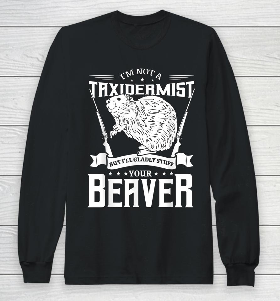 I'm Not A Taxidermist Hunting Beaver Riffle Hunter Long Sleeve T-Shirt