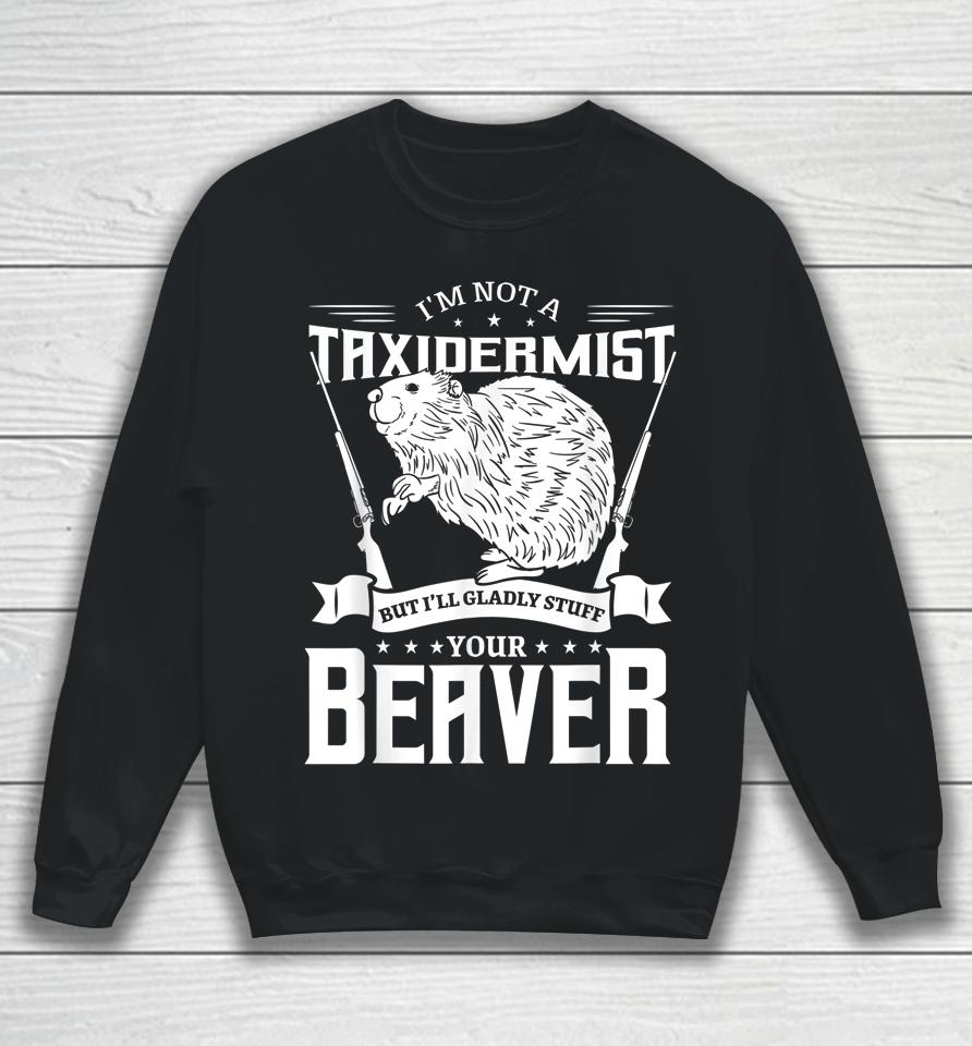 I'm Not A Taxidermist Hunting Beaver Riffle Hunter Sweatshirt