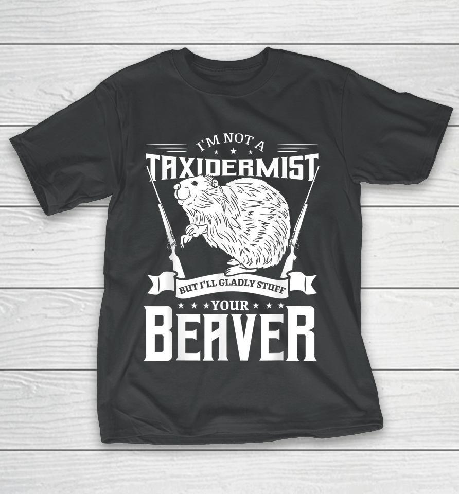 I'm Not A Taxidermist Hunting Beaver Riffle Hunter T-Shirt