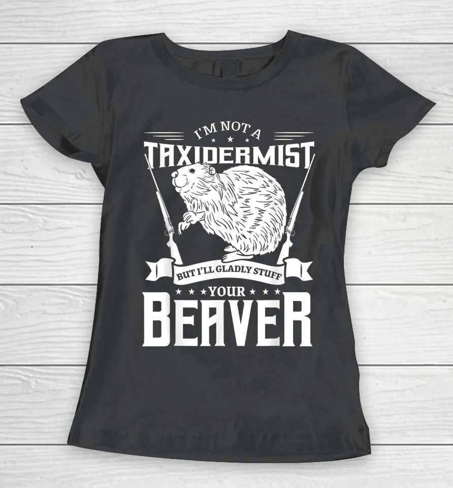 I'm Not A Taxidermist Hunting Beaver Riffle Hunter Women T-Shirt