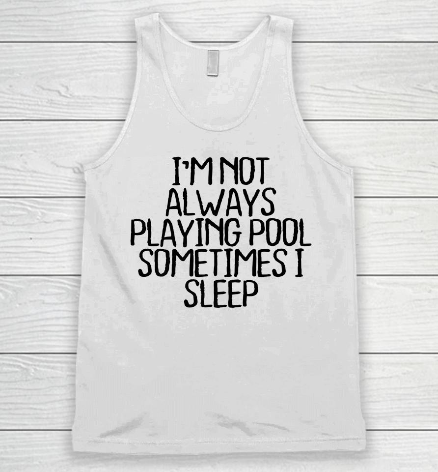 I'm Not Always Playing Pool Sometimes I Sleep Unisex Tank Top