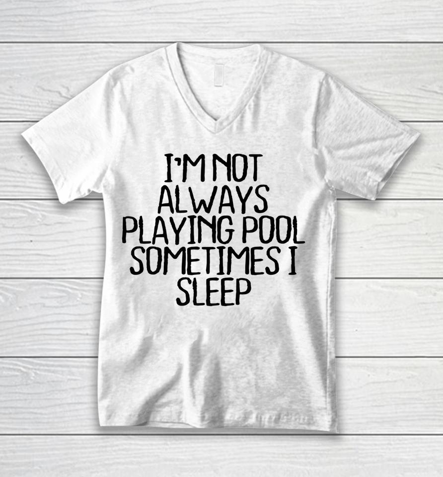 I'm Not Always Playing Pool Sometimes I Sleep Unisex V-Neck T-Shirt