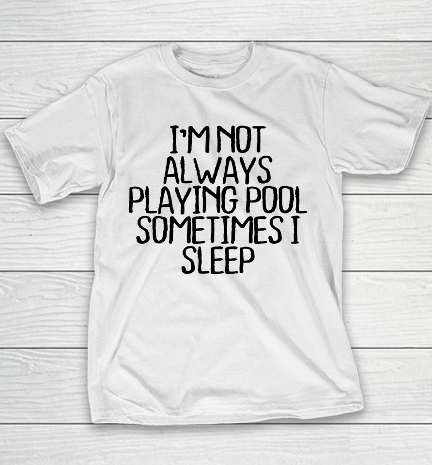 I'm Not Always Playing Pool Sometimes I Sleep Youth T-Shirt
