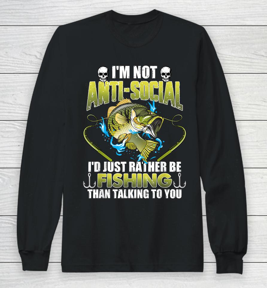 I'm Not Anti-Social I'd Just Rather Be Fishing Funny Fishing Long Sleeve T-Shirt