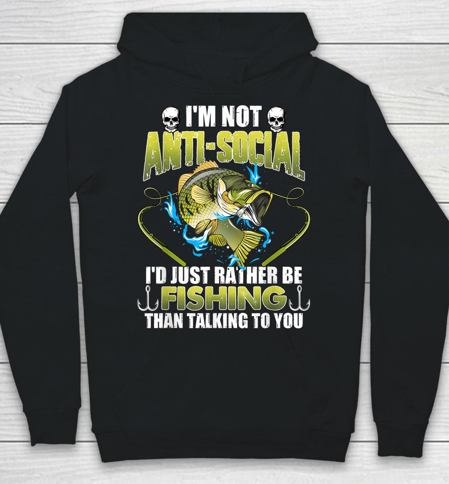 I'm Not Anti-Social I'd Just Rather Be Fishing Funny Fishing Hoodie