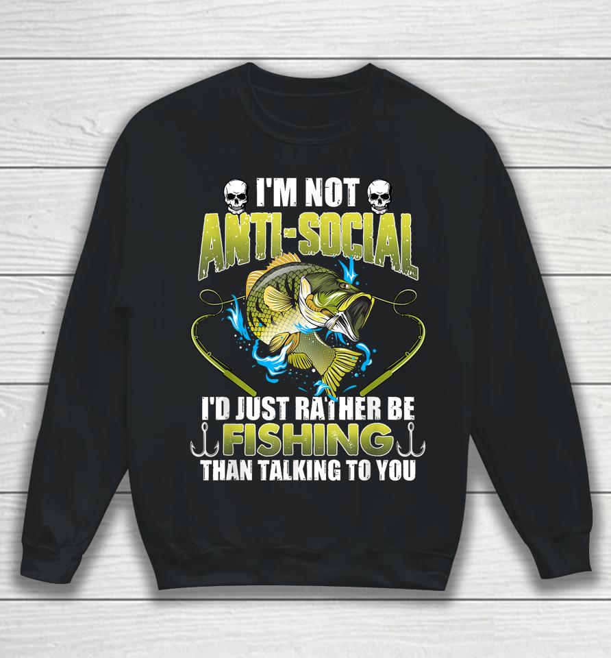 I'm Not Anti-Social I'd Just Rather Be Fishing Funny Fishing Sweatshirt