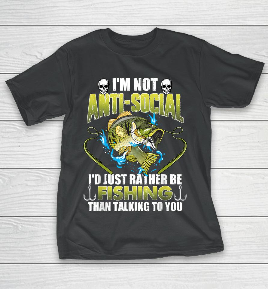 I'm Not Anti-Social I'd Just Rather Be Fishing Funny Fishing T-Shirt