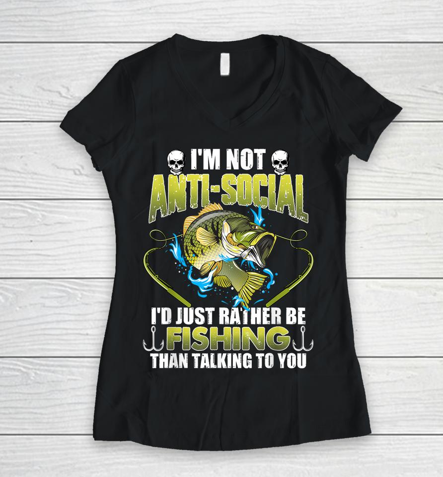 I'm Not Anti-Social I'd Just Rather Be Fishing Funny Fishing Women V-Neck T-Shirt