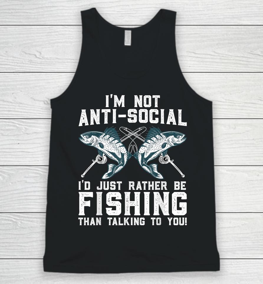 I'm Not Anti-Social I'd Just Rather Be Fishing Than Talking To You For Fishermen Unisex Tank Top