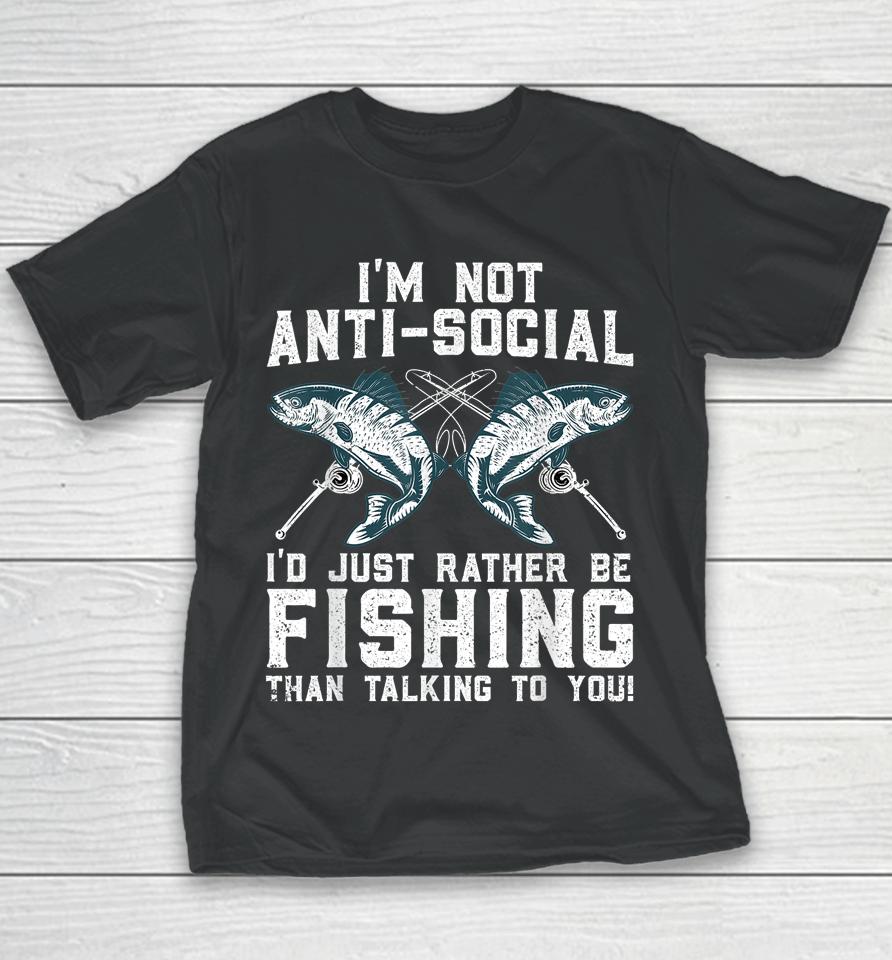 I'm Not Anti-Social I'd Just Rather Be Fishing Than Talking To You Youth T-Shirt